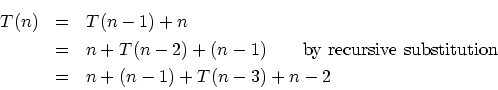 \begin{eqnarray*}
T(n)&=&T(n-1)+n \\
&=&n+T(n-2)+(n-1) \qquad \mbox{by recursive substitution} \\
&=&n+(n-1)+T(n-3)+n-2
\end{eqnarray*}