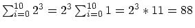 $\sum_{i=0}^{10} 2^3 = 2^3 \sum_{i=0}^{10} 1 = 2^3 * 11 = 88$