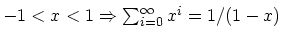 $-1 < x < 1 \Rightarrow
\sum_{i=0}^{\infty} x^i = 1/(1-x)$