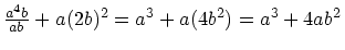 $\frac{a^4b}{ab} + a(2b)^2 = a^3 + a(4b^2) = a^3 + 4ab^2$