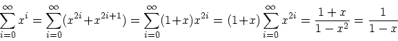 \begin{displaymath}\sum_{i=0}^{\infty} x^i = \sum_{i=0}^{\infty} (x^{2i} + x^{2i...
...)\sum_{i=0}^{\infty} x^{2i} =
\frac{1+x}{1-x^2} = \frac{1}{1-x}\end{displaymath}