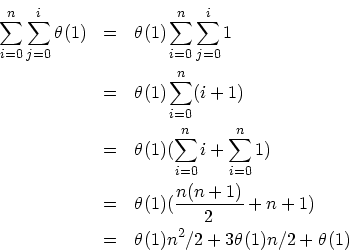 \begin{eqnarray*}
\sum_{i=0}^n \sum_{j=0}^i \theta(1) &=& \theta(1) \sum_{i=0}^n...
...n + 1) \\
&=& \theta(1) n^2 / 2 +
3 \theta(1) n / 2 + \theta(1)
\end{eqnarray*}