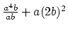 $\frac{a^4b}{ab} + a(2b)^2$