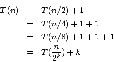 \begin{eqnarray*}
T(n) &=& T(n/2) + 1 \\
&=& T(n/4) + 1 + 1 \\
&=& T(n/8) + 1 + 1 + 1 \\
&=& T(\frac{n}{2^k}) + k
\end{eqnarray*}