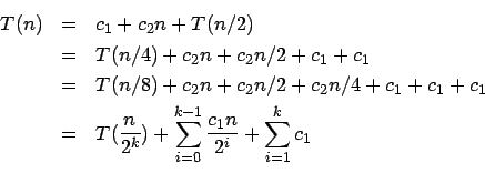 \begin{eqnarray*}
T(n) &=& c_1 + c_2n + T(n/2) \\
&=& T(n/4) + c_2n + c_2n/2 + ...
...2^k}) + \sum_{i=0}^{k-1} \frac{c_1n}{2^i} +
\sum_{i=1}^k c_1 \\
\end{eqnarray*}
