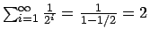 $\sum_{i=1}^{\infty}
\frac{1}{2^i} = \frac{1}{1 - 1/2} = 2$
