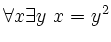 $\forall x \exists y~ x = y^2$