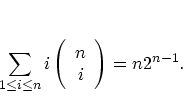 \begin{displaymath}\sum_{1\le i \le n} i \left(\begin{array}{c}n\\ i\end{array}\right) = n2^{n-1}.\end{displaymath}