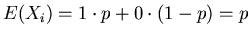 $E(X_i) = 1 \cdot p + 0 \cdot (1-p) = p$