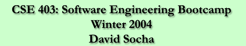 CSE 403: Software Engineering Bootcamp, Winter 2004