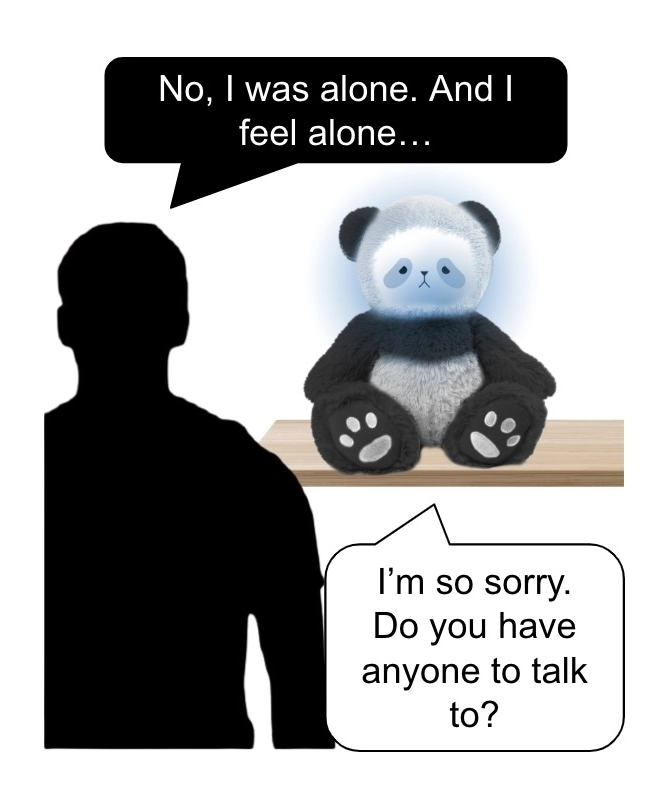 Person says "No, I was alone. And I feel alone…", and panda bear frowns and says"I’m so sorry. Do you have anyone to talk to?". Panda's face is glowing bright.