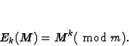 \begin{displaymath}E_k(M) = M^k ({\mbox{ mod }}m).\end{displaymath}